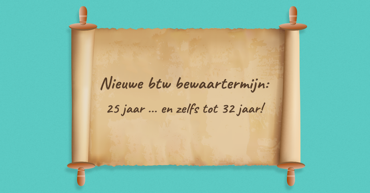 Nieuwe btw bewaartermijn: 25 jaar ... en zelfs tot 32 jaar!