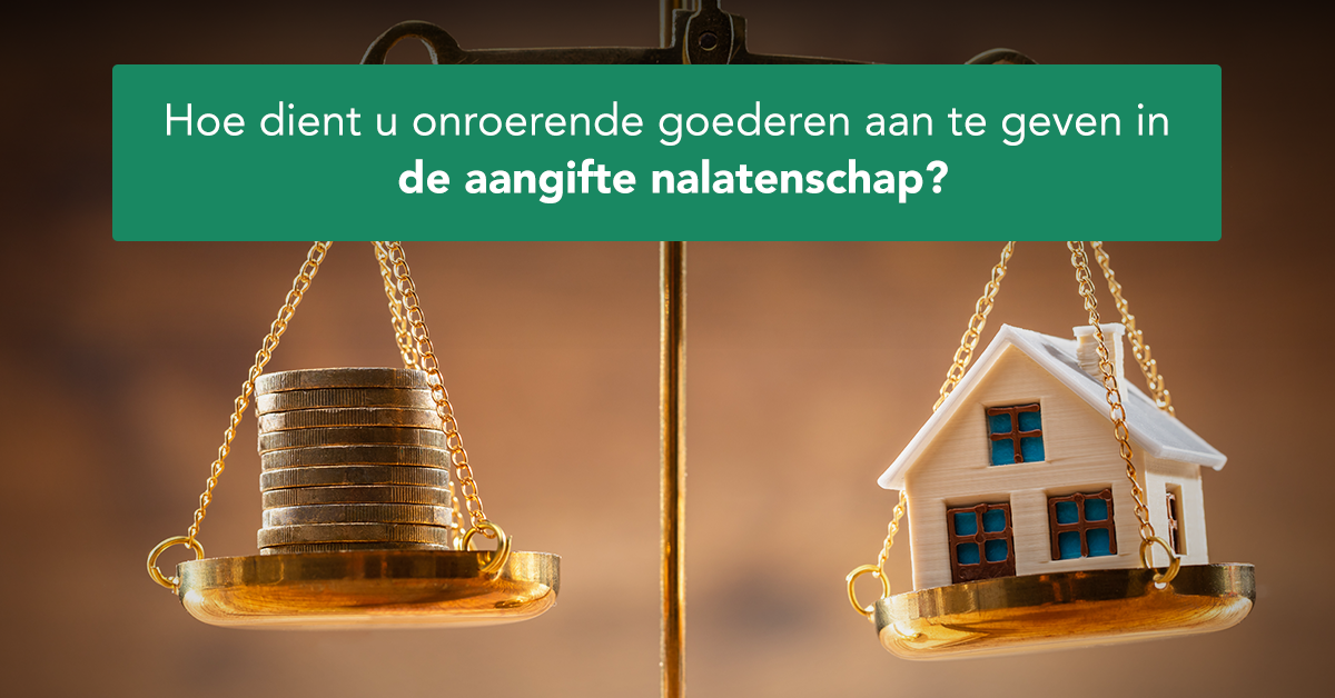 Hoe dient u onroerende goederen aan te geven in de aangifte nalatenschap?