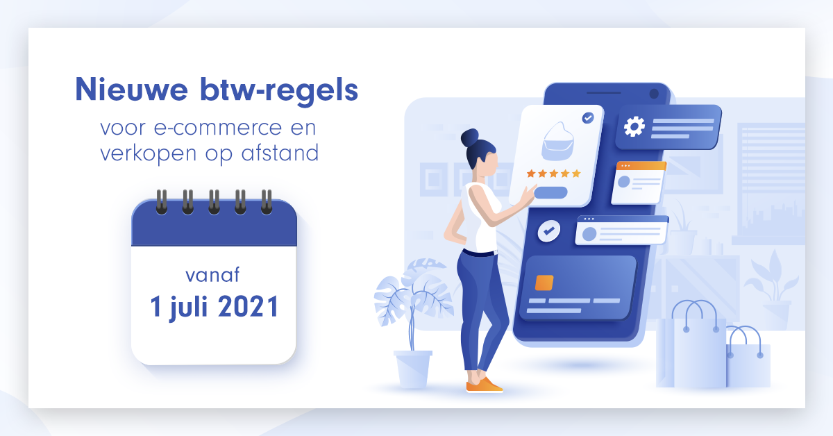 Nieuwe btw-regels voor e-commerce en verkopen op afstand: vanaf 1 juli 2021 !