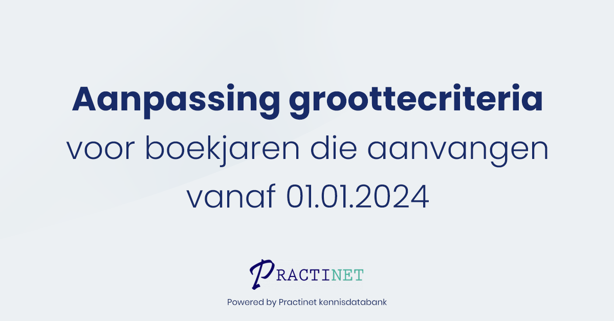 Aanpassing groottecriteria voor boekjaren die aanvangen vanaf 01.01.2024