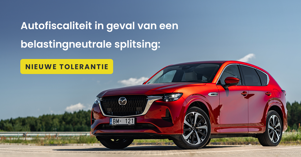 Autofiscaliteit in geval van een belastingneutrale splitsing: nieuwe tolerantie