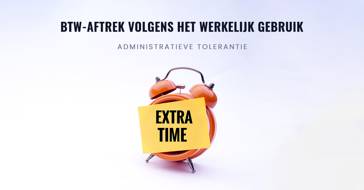 Btw-aftrek volgens het werkelijk gebruik: administratieve tolerantie